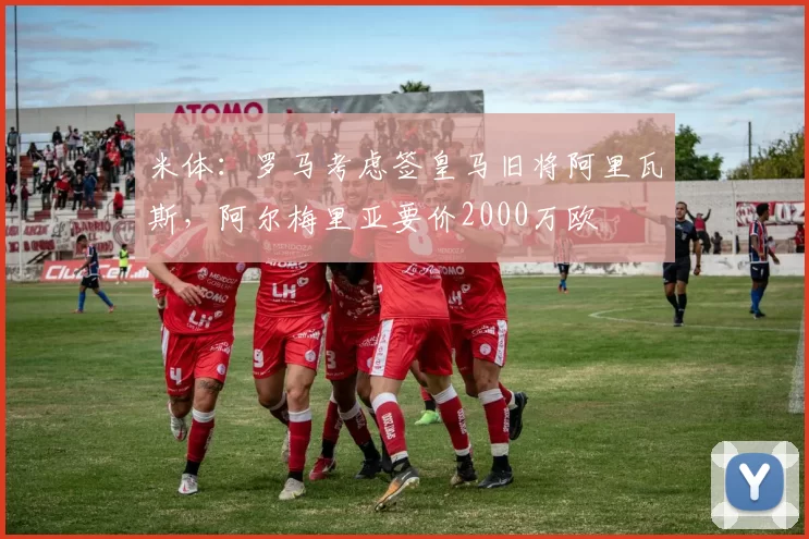 米体:罗马考虑签皇马旧将阿里瓦斯,阿尔梅里亚要价2000万欧