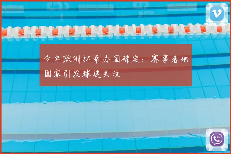 今年欧洲杯举办国确定，赛事落地国家引发球迷关注