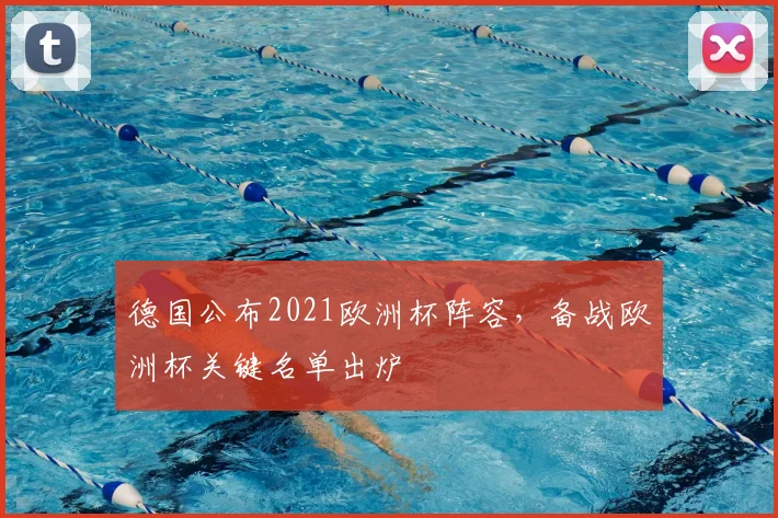 德国公布2021欧洲杯阵容,备战欧洲杯关键名单出炉